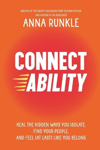Connectability: Heal the Hidden Ways You Isolate, Find Your People, and Feel (At Last) Like You Belong