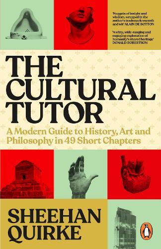 The Cultural Tutor: A Modern Guide to History, Art and Philosophy in 49 Short Chapters