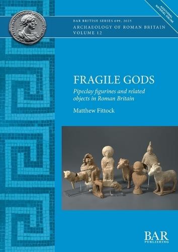 Fragile Gods: Pipeclay figurines and related objects in Roman Britain