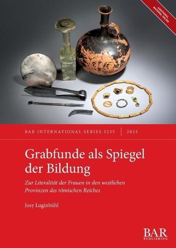 Grabfunde als Spiegel der Bildung: Zur Literalität der Frauen in den westlichen Provinzen des römischen Reiches