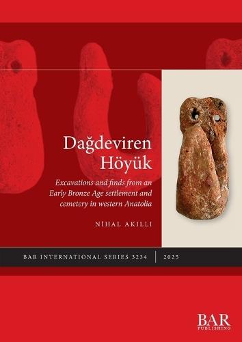 Dagdeviren Höyük: Excavations and finds from an Early Bronze Age settlement and cemetery in western Anatolia