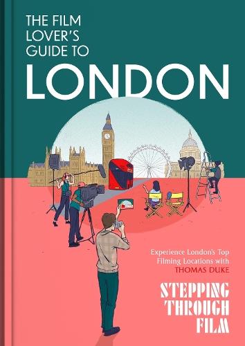 The Film Lover's Guide to London: Discover Iconic Movie Locations, Hidden Film Spots, and Cinematic Walks Across London with Stepping Through Film