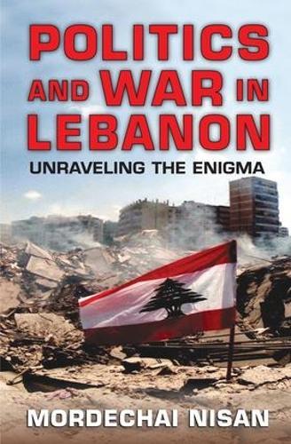 Politics and War in Lebanon: Unraveling the Enigma