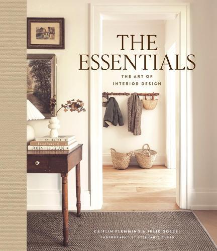 The Essentials: The Art of Interior Design: A Guide to Furnishing, Decorating, and Styling Your Home