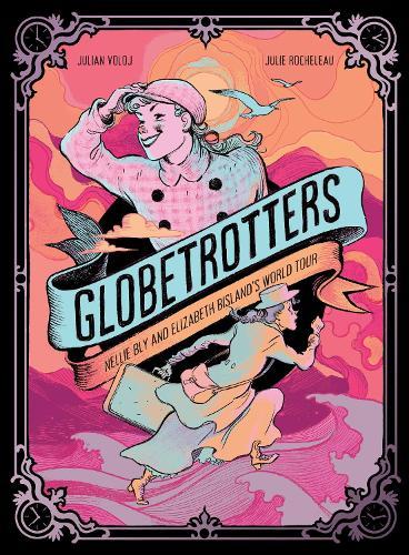 Globetrotters: Nellie Bly and Elizabeth Bisland's World Tour: A Graphic Novel