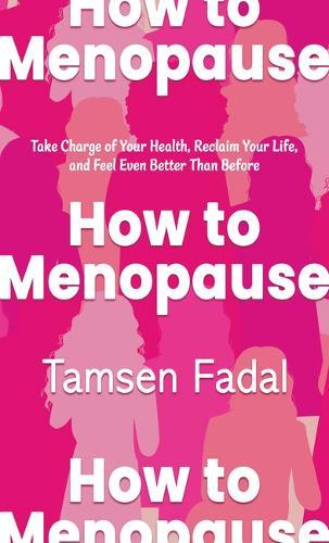 How to Menopause: Take Charge of Your Health, Reclaim Your Life, and Feel Even Better Than Before