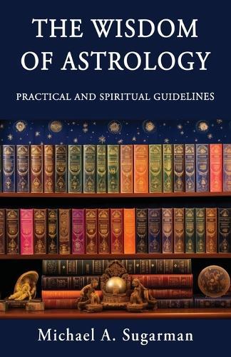 The Wisdom of Astrology: Twelve Practical and Spiritual Guidelines