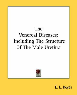 The Venereal Diseases: Including The Structure Of The Male Urethra