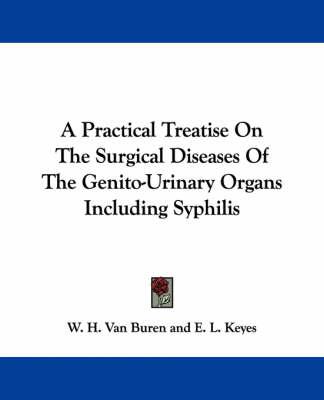 A Practical Treatise On The Surgical Diseases Of The Genito-Urinary Organs Including Syphilis