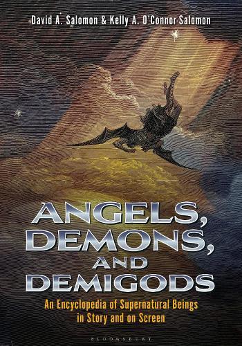 Angels, Demons, and Demigods: An Encyclopedia of Supernatural Beings in Story and on Screen