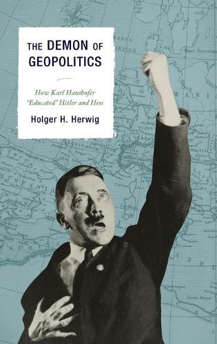 The Demon of Geopolitics: How Karl Haushofer ""Educated"" Hitler and Hess