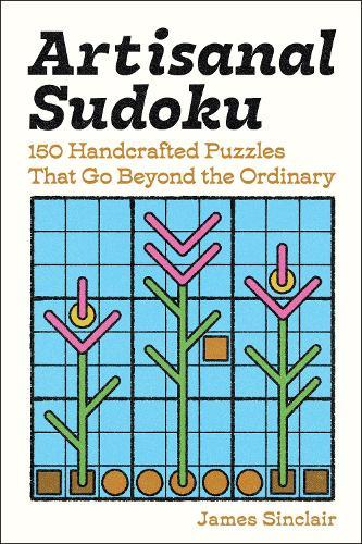 Artisanal Sudoku: 150 Handcrafted Puzzles That Go Beyond the Ordinary