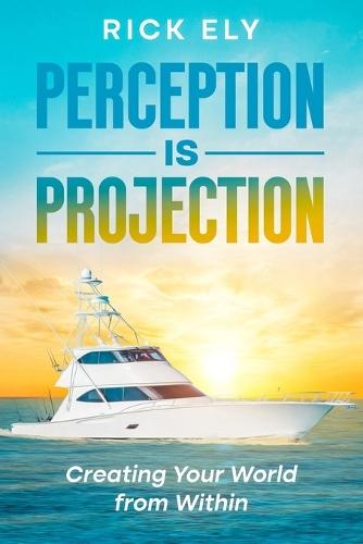 Perception is Projection: Creating Your World from Within