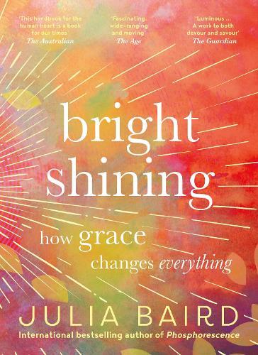Bright Shining: How grace changes everything. The bestselling book from the award-winning author of the memoir Phosphorescence