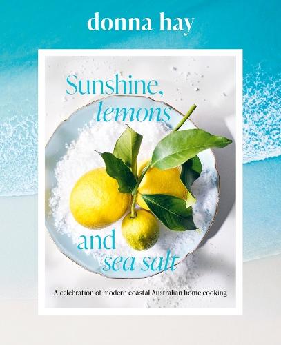 Sunshine, Lemons and Sea Salt: Modern coastal home cooking for family and friends from the beloved bestselling Australian author of TOO EASY and BASICS TO BRILLIANCE