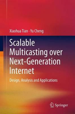 Scalable Multicasting over Next-Generation Internet: Design, Analysis and Applications