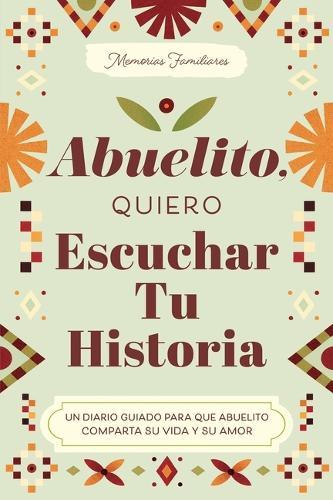 Abuelito, Quiero Escuchar Tu Historia: Un Diario Guiado Para Que Abuelito Comparta Su Vida Y Su Amor