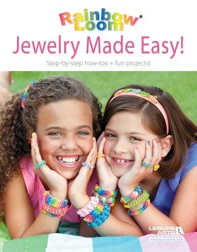 Rainbow Loom Jewelry Made Easy!: Step-By-Step How-Tos + Fun Projects!