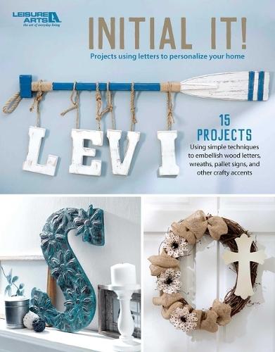 Initial It!--15 Projects Using Simple Techniques to Embellish Wood Letters, Wreaths, Pallet Signs, and Other Crafty Accents: 15 Projects Using Simple Techniques to Embellish Wood Letters, Wreaths, Pallet Signs, and Other Crafty Accents