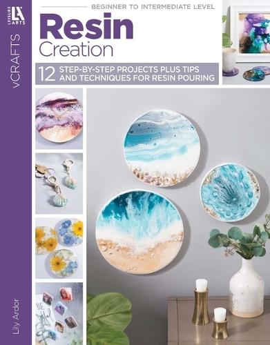 Resin Creations-- 12 Step-By-Step Projects Plus Tips and Techniques for Resin Pouring