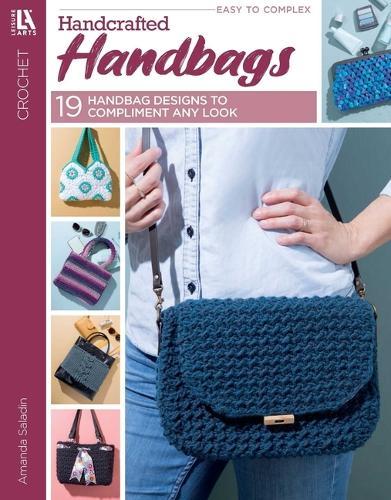 Crochet Handcrafted Handbags: Easy to Complex; 19 Handbag Designs to Compliment Any Look