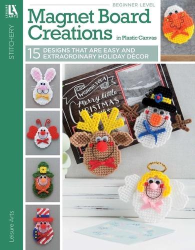 Magnet Board Creations in Plastic Canvas: 15 Designs That Are Easy and Extraordinary Holiday Decor