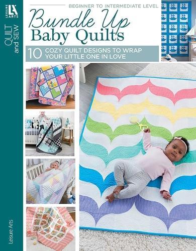 Bundle Up Baby Quilts: 10 Cozy Quilt Designs to Wrap Your Little One in Love