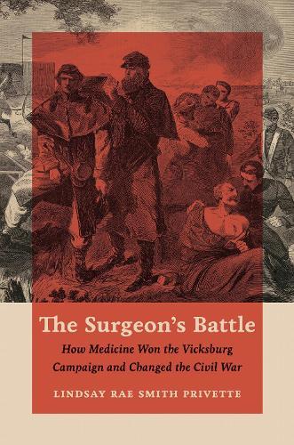 The Surgeon's Battle: How Medicine Won the Vicksburg Campaign and Changed the Civil War