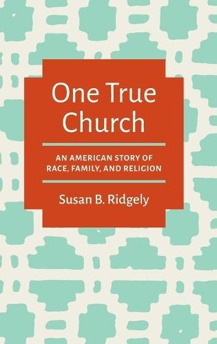 One True Church: An American Story of Race, Family, and Religion