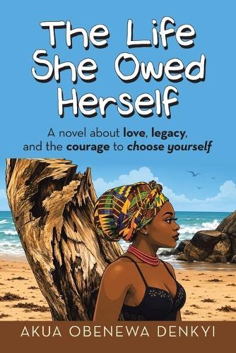 The Life She Owed Herself: A novel about love, legacy, and the courage to choose yourself