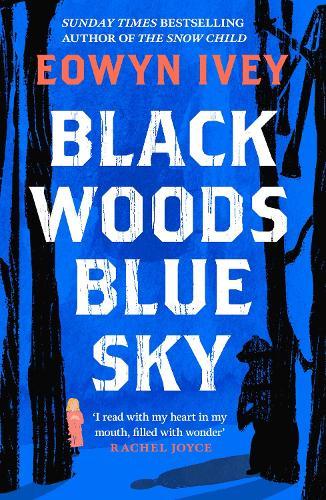 Black Woods, Blue Sky: A magical story of love and survival  from the Sunday Times best selling author of The Snow Child