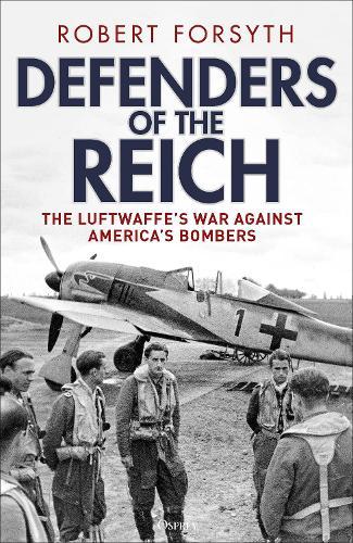 Defenders of the Reich: The Luftwaffe’s War Against America’s Bombers