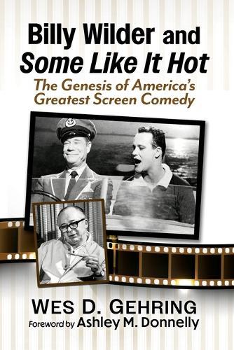Billy Wilder and Some Like It Hot: The Genesis of America's Greatest Screen Comedy