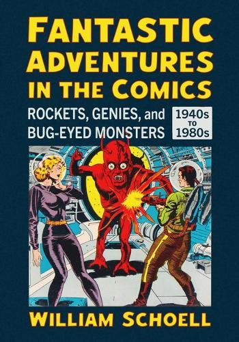 Fantastic Adventures in the Comics: Rockets, Genies, and Bug-Eyed Monsters, 1940s-1980s