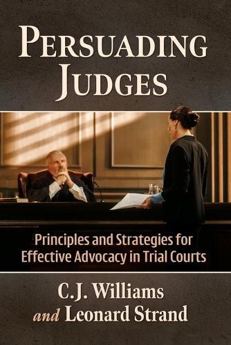 Persuading Judges: Principles and Strategies for Effective Advocacy in Trial Courts