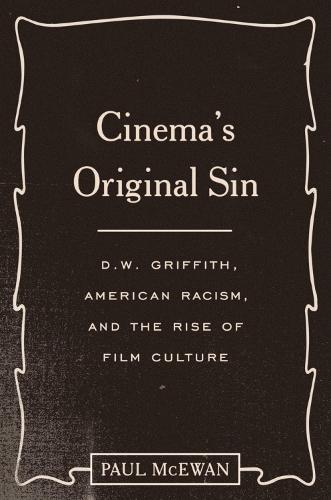 Cinema's Original Sin: D. W. Griffith, American Racism, and the Rise of Film Culture