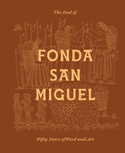 The Soul of Fonda San Miguel: Fifty Years of Food and Art
