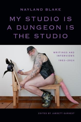 My Studio Is a Dungeon Is the Studio: Writings and Interviews, 1983–2024