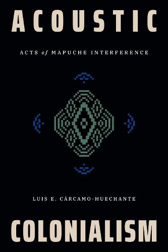 Acoustic Colonialism: Acts of Mapuche Interference