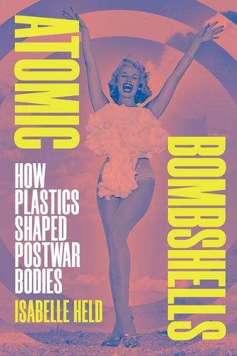 Atomic Bombshells: How Plastics Shaped Postwar Bodies