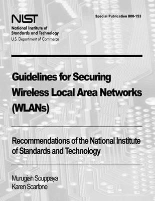 Guidelines for Securing Wireless Local Area Networks (WLANs): Recommendations of the National Institute of Standards and Technology (Special Publication 800-153)
