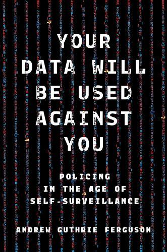 Your Data Will Be Used Against You: Policing in the Age of Self-Surveillance