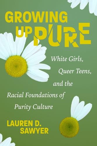 Growing Up Pure: White Girls, Queer Teens, and the Racial Foundations of Purity Culture
