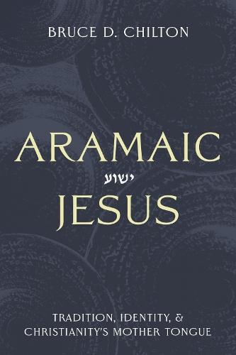 Aramaic Jesus: Tradition, Identity, and Christianity's Mother Tongue