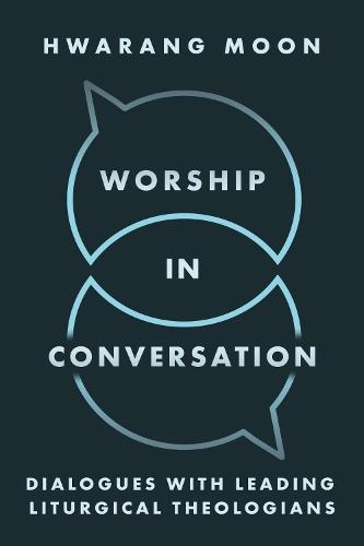 Worship in Conversation: Interviews with Liturgical Theologians