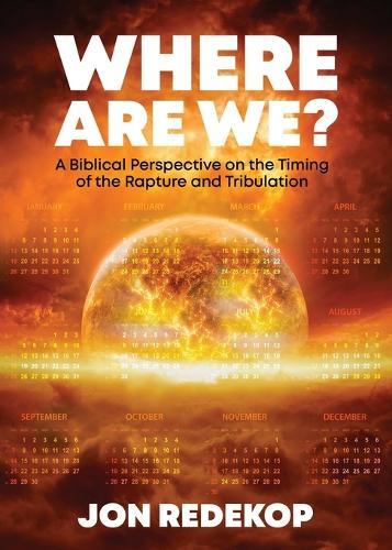 Where Are We?: A Biblical Perspective on the Timing of the Rapture and Tribulation