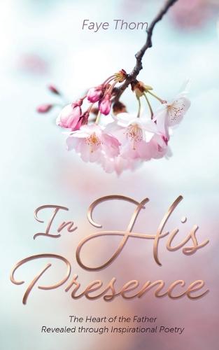 In His Presence: The Heart of the Father Revealed through Inspirational Poetry