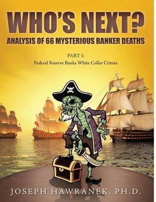 Who's Next? Analysis of 66 Mysterious Banker Deaths: Part I: Federal Reserve Banks White Collar Crimes