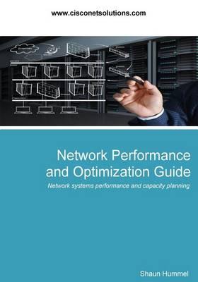 Network Performance and Optimization Guide: Network Systems Performance, Optimization and Capacity Planning