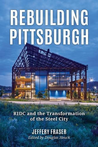 Rebuilding Pittsburgh: Ridc and the Transformation of the Steel City